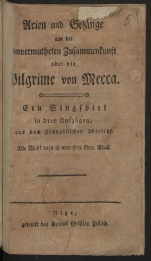 Arien und Gesänge aus der unvermutheten Zusammenkunft oder die Pilgrime von Mecca; Ein Singspiel in drey Aufzügen, aus dem Französischen übersetzt.