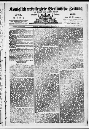 Königlich privilegirte Berlinische Zeitung von Staats- und gelehrten Sachen on Feb 16, 1873